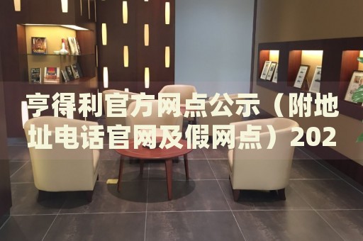 亨得利官方网点公示（附地址电话官网及假网点）2026年最新权威信息